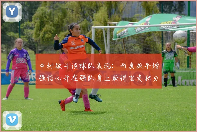 中村敬斗谈球队表现：两度扳平增强信心并在强队身上获得宝贵积分