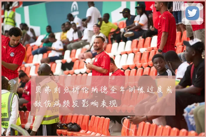 贝弗利分析伦纳德全年训练过度或致伤病频发影响表现